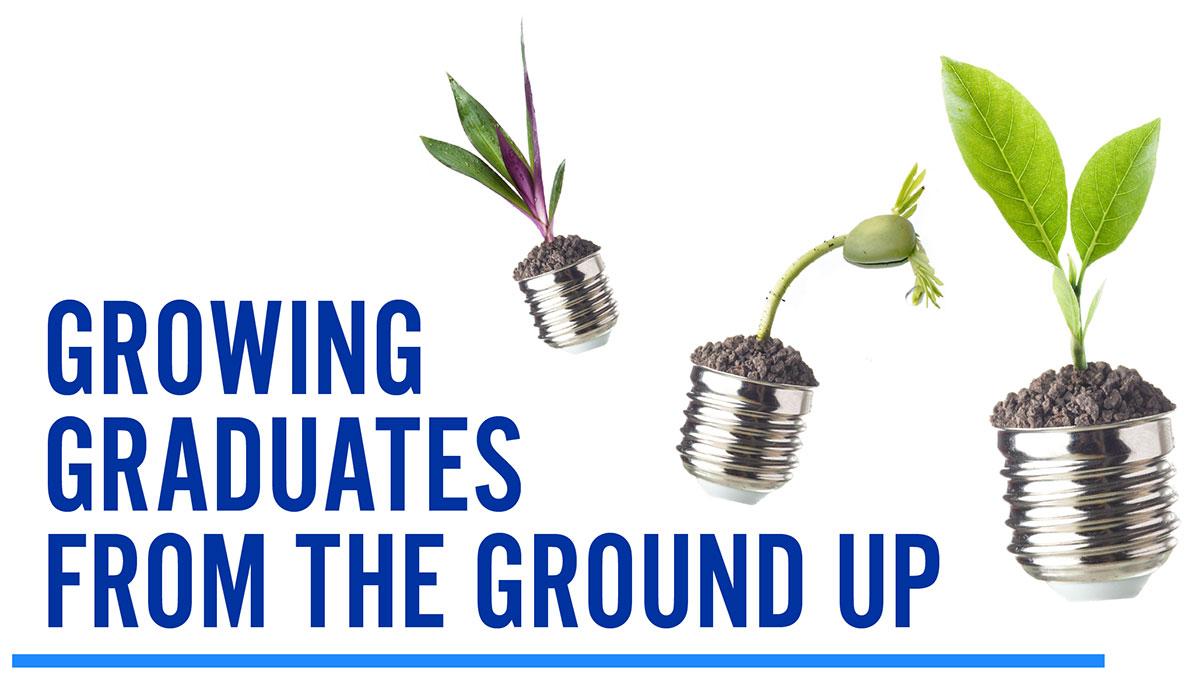 Growing Graduates from the Ground Up